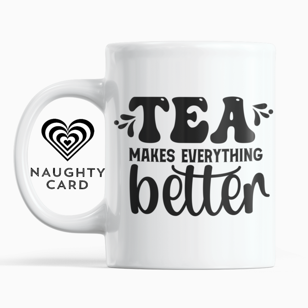 Tea Makes Everything Better - Fathers Day Gift - Tea Drinker